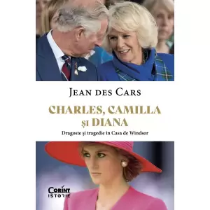 Charles, Camilla si Diana. Dragoste si Tragedie In Casa De Windsor, Jean Des Cars - Editura Corint - 
