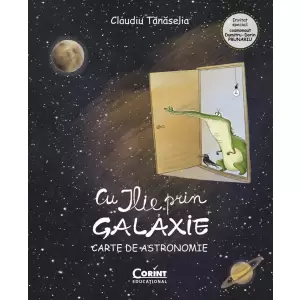 Cu Ilie Prin Galaxie. Carte De Astronomie, Claudiu Tanaselia - Editura Corint - 