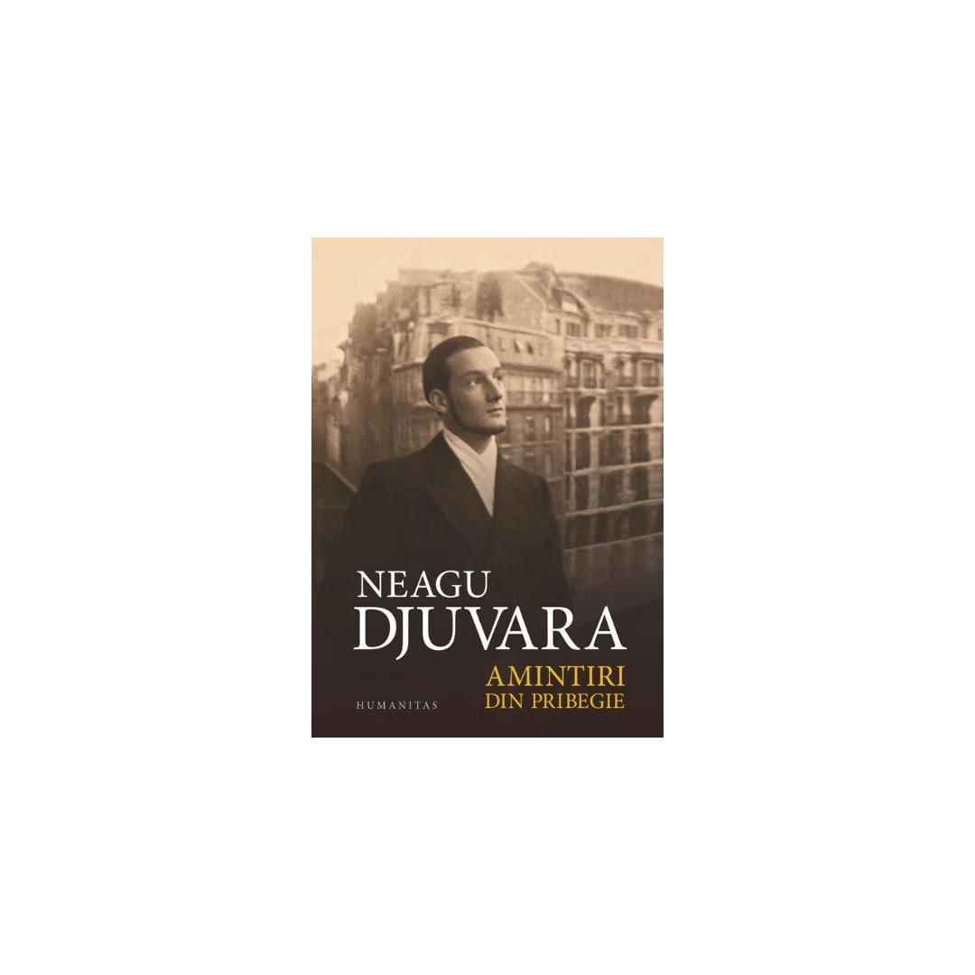 Amintiri Din Pribegie, Neagu Djuvara - Editura Humanitas - 