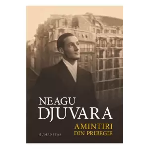 Amintiri Din Pribegie, Neagu Djuvara - Editura Humanitas - 