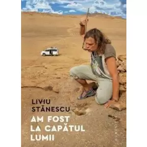 Am Fost La Capatul Lumii, Liviu Stanescu - Editura Humanitas - 
