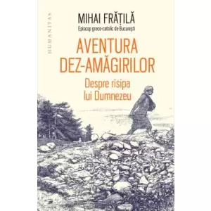 Aventura Dez-Amagirilor, Mihai Fratila - Editura Humanitas - 