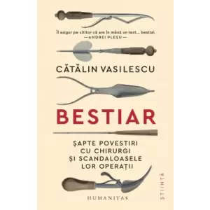 Bestiar. sapte Povestiri Cu Chirurgi si Scandaloasele Lor Operatii, Catalin Vasilescu - Editura Humanitas - 