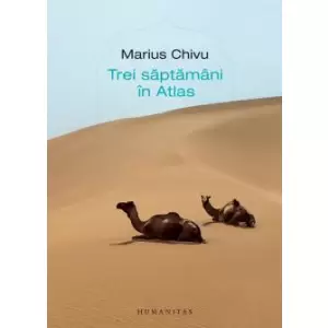 Trei Saptamani In Atlas, Marius Chivu - Editura Humanitas - 