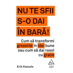 Nu Te Sfii S-O Dai In Bara!, Erik Kessels - Editura Art - 