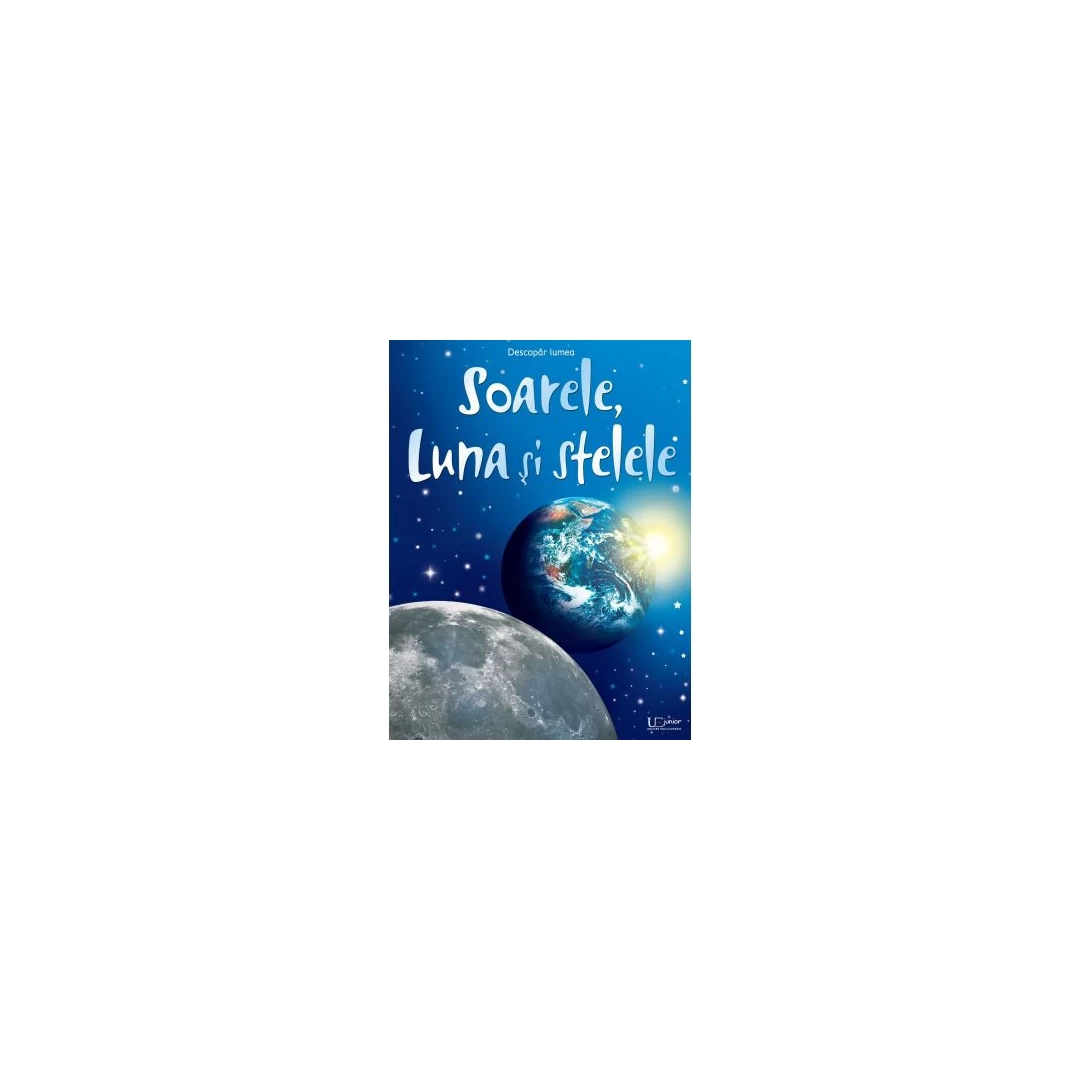 Soarele, Luna Si Stelele, Usborne Books - Editura Univers Enciclopedic - 