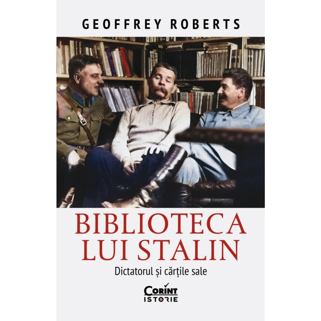 Biblioteca Lui Stalin. Dictatorul si Cartile Sale, Geoffrey Roberts - Editura Corint - 