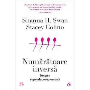 Numaratoare Inversa. Despre Reproducerea Umana, Shanna H. Swan, Stacey Colino - Editura Curtea Veche - 