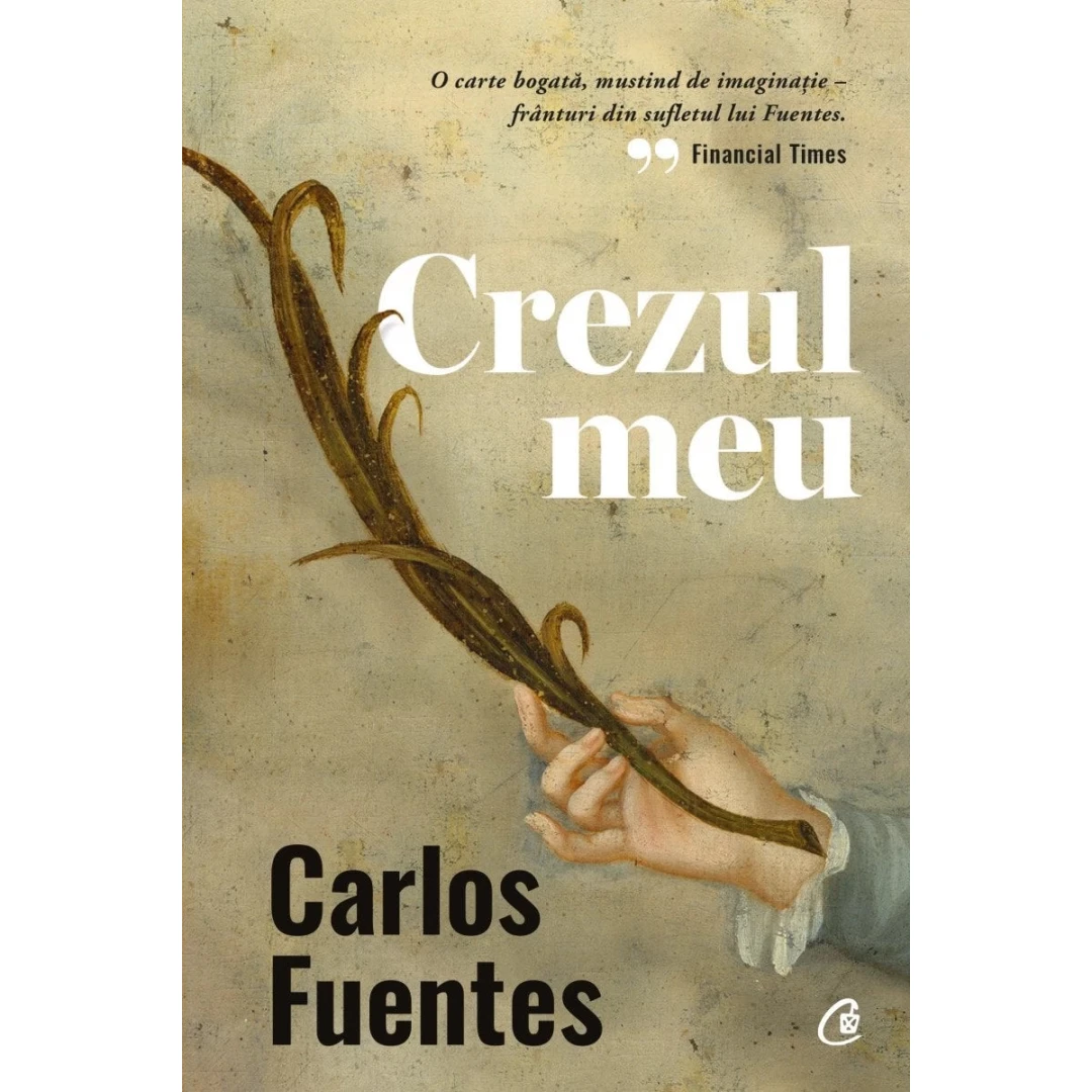 Crezul Meu, Carlos Fuentes - Editura Curtea Veche - 