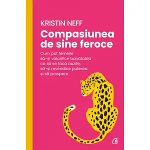 Compasiunea De Sine Feroce, Kristin Neff - Editura Curtea Veche - 
