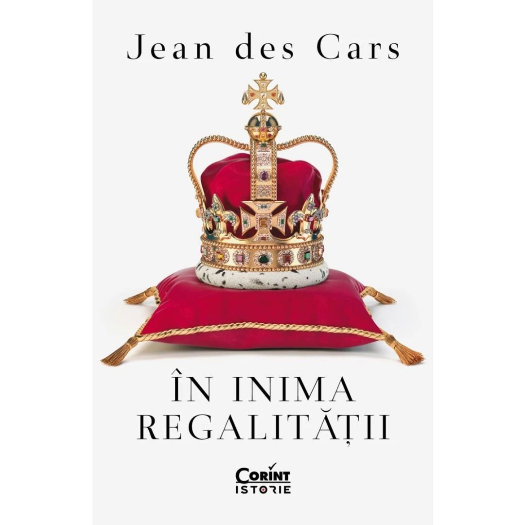 In Inima Regalitatii, Jean Des Cars - Editura Corint - 